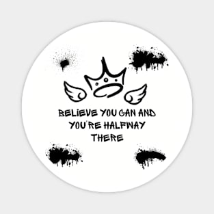 Believe you can and you're halfway there Magnet